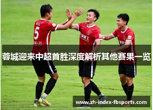 蓉城迎来中超首胜深度解析其他赛果一览