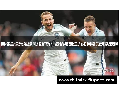 英格兰快乐足球风格解析：激情与创造力如何引领球队表现