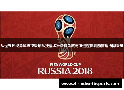 从世界杯视角解析顶级球队技战术准备复杂度与演进逻辑赛前管理协同决策