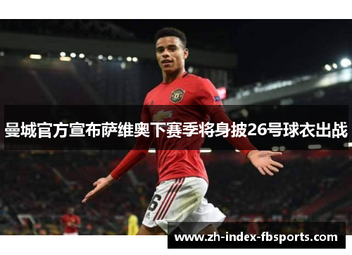 曼城官方宣布萨维奥下赛季将身披26号球衣出战