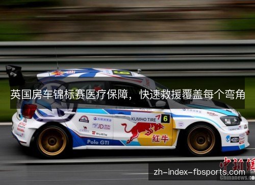 英国房车锦标赛医疗保障，快速救援覆盖每个弯角